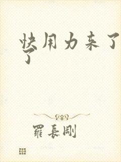 快用力来了要来了