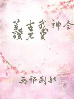 荒古武神全文阅读免费