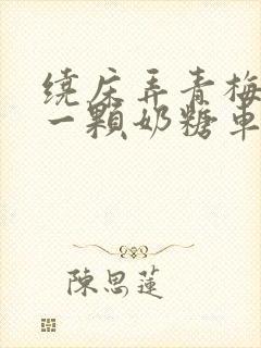 绕床弄青梅PO一颗奶糖车