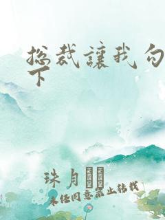 总裁让我勾搭一下