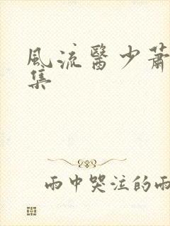 风流医少萧轩全集