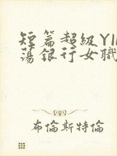 短篇超级YIN荡银行女职员