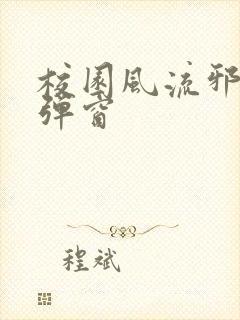 校园风流邪神无弹窗