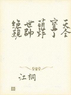 绝世萌宝天才娘亲帅炸了全文免费