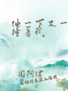 他一下又一下的撞着我