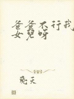 爸爸不行我是你女儿呀