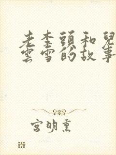 老李头和儿媳张云雪的故事