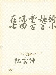 在佛堂她骑了他七回古言小说