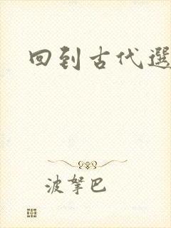 回到古代选老公