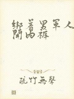 绑着男军人的扒开内裤