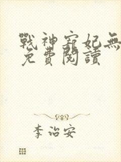 战神宠妃无下限免费阅读