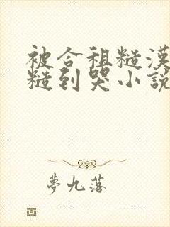 被合租糙汉室友糙到哭小说就想吃肉肉