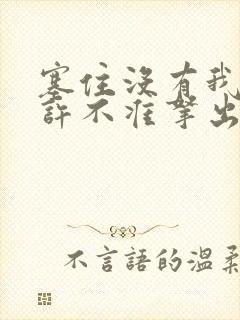 塞住没有我的允许不准拿出来