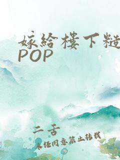 嫁给楼下糙汉后POP