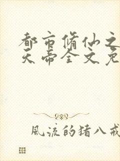 都市修仙之万古天帝全文免费阅读