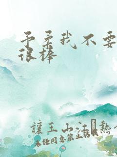 予柔我不要到你很棒