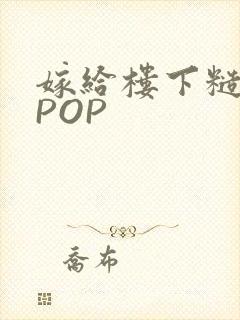 嫁给楼下糙汉后POP