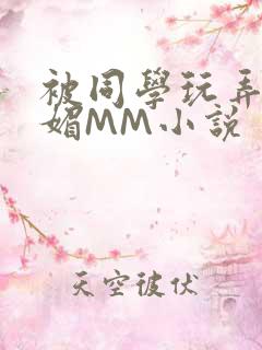 被同学玩弄的妩媚MM小说