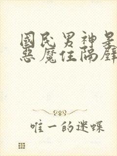 国民男神是女生恶魔住隔壁免费