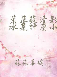 叶辰苏清影秦若冰是什么小说