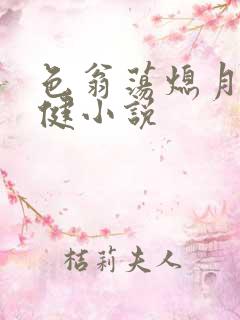 色翁荡熄月月健健小说