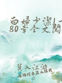 白妇少洁1～180章全文阅读