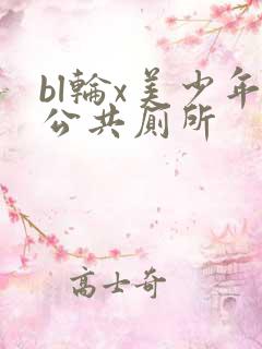 bl轮x美少年公共厕所