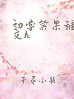 初尝禁果稚嫩宫交h