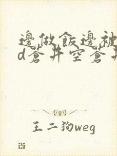 边做饭边被躁bd苍井空苍井空