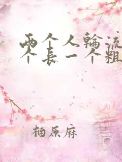 两个人轮流干一个长一个粗