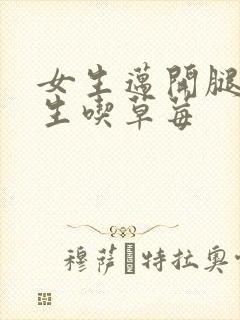 女生迈开腿让男生吃草莓