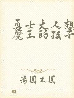 勇士大人想怀上魔王的孩子