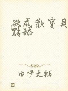 欲成欢宝贝腿开点舔