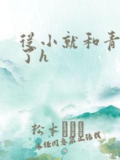 从小就和青梅做了h