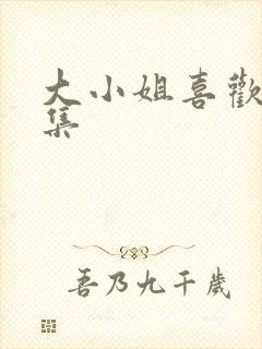 大小姐喜欢h全集