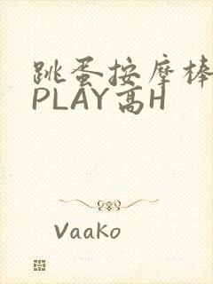 跳蛋按摩棒玉势PLAY高H