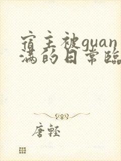 宿主被guan满的日常临安免费