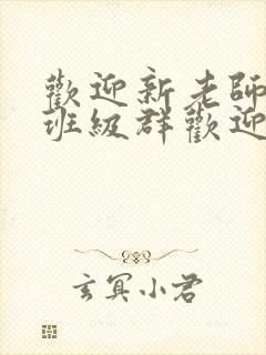 欢迎新老师加入班级群欢迎词