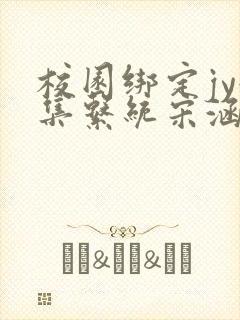 校园绑定jy收集系统宋涵笔趣阁