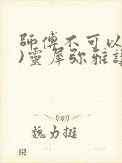 师傅不可以(限)灵犀弥雅讲的什么