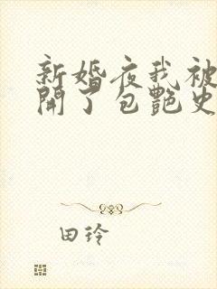新婚夜我被伴郎开了包艳史
