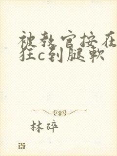 被教官按在寝室狂c到腿软