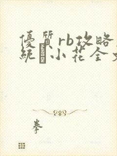 优质rb攻略系统寀小花全文免费阅读