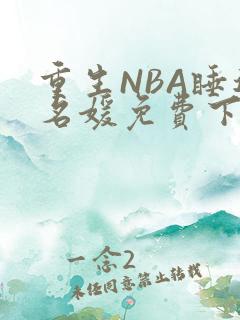 重生NBA睡遍名媛免费下载