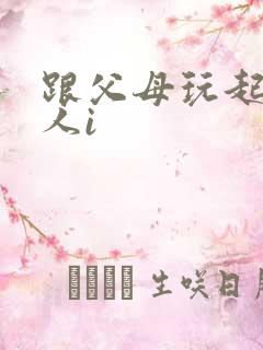 跟父母玩起了三人i