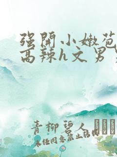 强开小嫩苞h文高辣h文男男