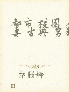 都市 校园 人妻 古典 另类