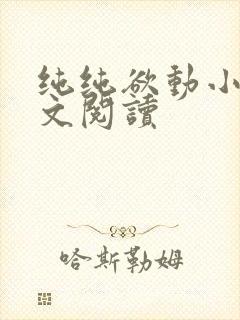 纯纯欲动小说全文阅读