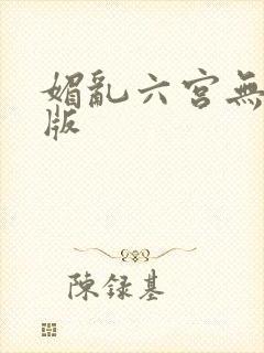 媚乱六宫无删减版