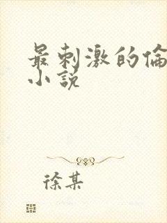 最刺激的伦子伦小说